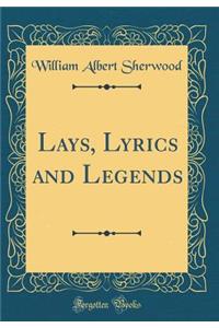 Lays, Lyrics and Legends (Classic Reprint)