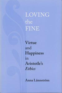 Loving the Fine: Virtue and Happiness in Artistotle's Ethics