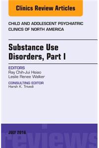 Substance Use Disorders: Part I, an Issue of Child and Adolescent Psychiatric Clinics of North America