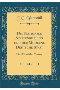 Die Nationale Staatenbildung Und Der Moderne Deutsche Staat: Ein ï¿½ffentlicher Vortrag (Classic Reprint)