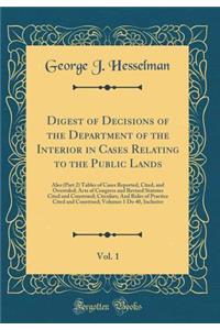 Digest of Decisions of the Department of the Interior in Cases Relating to the Public Lands, Vol. 1: Also (Part 2) Tables of Cases Reported, Cited, and Overruled; Acts of Congress and Revised Statutes Cited and Construed; Circulars; And Rules of Pr: Also (Part 2) Tables of Cases Reported, Cited, and Overruled; Acts of Congress and Revised Statutes Cited and Construed; Circulars; And Rules of Pra