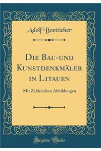 Die Bau-und Kunstdenkmäler in Litauen: Mit Zahlreichen Abbildungen (Classic Reprint)