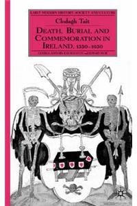 Death, Burial and Commemoration in Ireland, 1550-1650