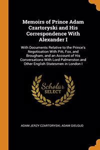 Memoirs of Prince Adam Czartoryski and His Correspondence With Alexander I