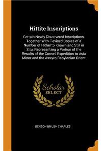 Hittite Inscriptions: Certain Newly Discovered Inscriptions, Together with Revised Copies of a Number of Hitherto Known and Still in Situ, Representing a Portion of the Results of the Cornell Expedition to Asia Minor and the Assyro-Babylonian Orien