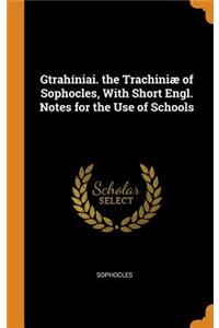 Gtrahíniai. the Trachiniæ of Sophocles, with Short Engl. Notes for the Use of Schools