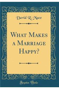 What Makes a Marriage Happy? (Classic Reprint)