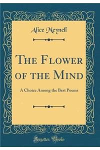 The Flower of the Mind: A Choice Among the Best Poems (Classic Reprint)
