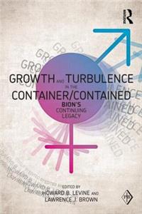 Growth and Turbulence in the Container/Contained: Bion's Continuing Legacy