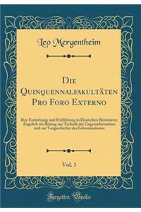 Die Quinquennalfakultäten Pro Foro Externo, Vol. 1: Ihre Entstehung und Einführung in Deutschen Bistümern; Zugelich ein Beitrag zur Technik der Gegenreformation und zur Vorgeschichte des Febronianismus (Classic Reprint)