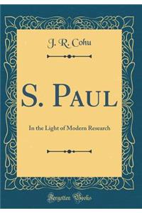 S. Paul: In the Light of Modern Research (Classic Reprint)