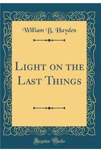 Light on the Last Things (Classic Reprint)