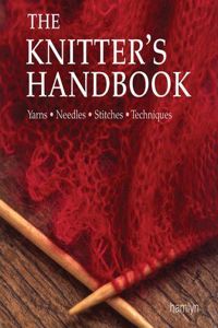 The Knitter's Handbook: Yarns, Needles, Stitches, Techniques