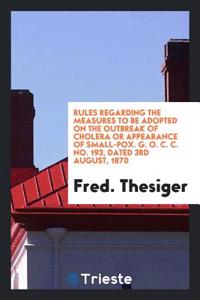Rules regarding the measures to be adopted on the outbreak of cholera or appearance of small-pox. G. O. C. C. No. 193, dated 3rd August, 1870