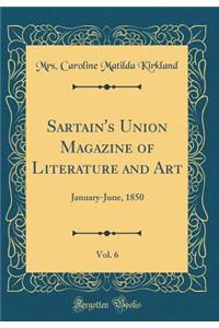 Sartain's Union Magazine of Literature and Art, Vol. 6: January-June, 1850 (Classic Reprint)