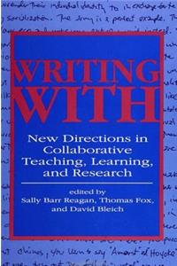 Writing with: New Directions in Collaborative Teaching, Learning, and Research