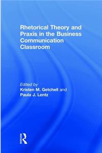 Rhetorical Theory and Praxis in the Business Communication Classroom