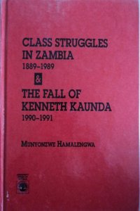 Class Struggle in Zambia, 1889-1989, and the Fall of Kenneth Kaunda, 1990-91
