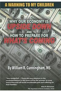 Warning to My Children: Why Our Economy Is Updside Down and How to Prepare for What's Coming