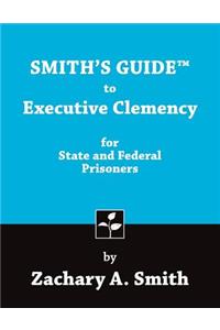 Smith's Guide to Executive Clemency for State and Federal Prisoners