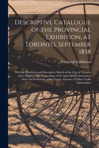 Descriptive Catalogue of the Provincial Exhibition, at Toronto, September 1858 [microform]