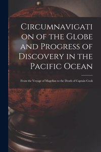 Circumnavigation of the Globe and Progress of Discovery in the Pacific Ocean [microform]