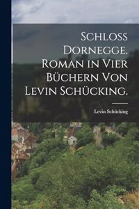 Schloß Dornegge. Roman in vier Büchern von Levin Schücking.