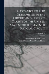 Cases Argued and Determined in the Circuit and District Courts of the United States for the Seventh Judicial Circuit; Volume 11