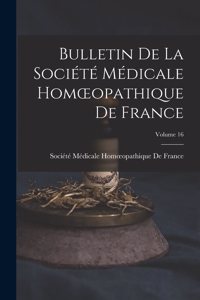 Bulletin De La Société Médicale Homoeopathique De France; Volume 16