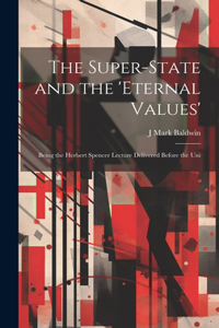 Super-State and the 'Eternal Values'; Being the Herbert Spencer Lecture Delivered Before the Uni