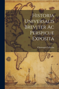 Historia Universalis Breviter Ac Perspicue Exposita