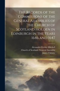 Records of the Commissions of the General Assemblies of the Church of Scotland Holden in Edinburgh in the Years 1646 and 1647