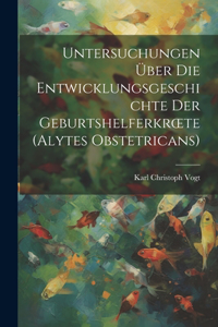 Untersuchungen Über Die Entwicklungsgeschichte Der Geburtshelferkroete (Alytes Obstetricans)