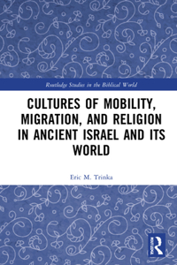 Cultures of Mobility, Migration, and Religion in Ancient Israel and Its World