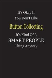 It's Okay If You Don't Like Button Collecting It's Kind Of A Smart People Thing Anyway