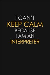 I Can't Keep Calm Because I Am An Interpreter