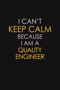 I Can't Keep Calm Because I Am A Quality Engineer: Motivational: 6X9 unlined 129 pages Notebook writing journal