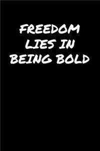 Freedom Lies In Being Bold�