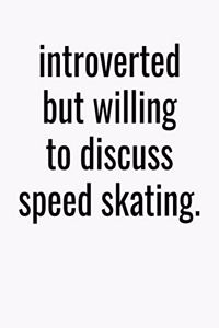 Introverted But Willing To Discuss Speed Skating