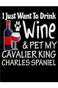 I Just Want to Drink Wine & Pet My Cavalier King Charles Spaniel