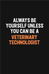 Always Be Yourself Unless You Can Be A Veterinary Technologist