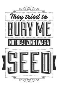 They Tried To Bury Me Not Realizing I Was A Seed