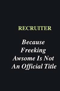 Recruiter Because Freeking Awsome is Not An Official Title