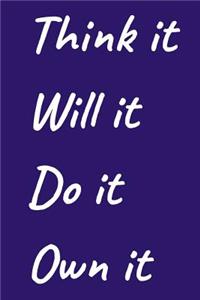 Think It Will It Do It Own It Motivational and Inspirational Blank Lined Journal Notebook: A Daily Diary, Composition or Log Book, Gift Idea to Inspire and Motivate!!