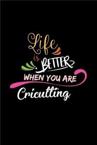 Life Is Better When You Are Cricutting