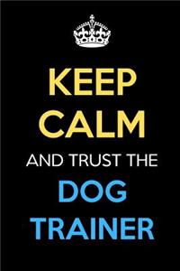 Keep Calm And Trust The Dog Trainer