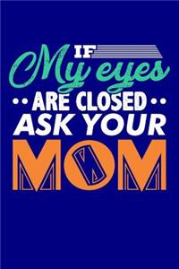 If My Eyes are Closed Ask Your Mom