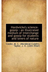 Hardwicke's Science-Gossip: An Illustrated Medium of Interchange and Gossip for Students and Lovers