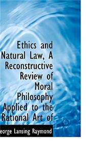 Ethics and Natural Law, a Reconstructive Review of Moral Philosophy Applied to the Rational Art of
