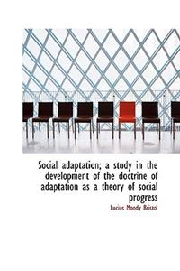 Social Adaptation; A Study in the Development of the Doctrine of Adaptation as a Theory of Social PR